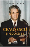 Ceausescu si epoca sa - Lavinia Betea, 2021