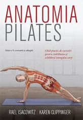 Anatomia Pilates. Ghid practic de exerciții pentru stabilitatea și echilibrul &icirc;ntregului corp. - Rael Isacowitz