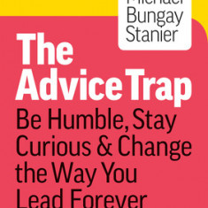 How to Tame Your Advice Monster: And Other Practical Strategies to Say Less, Ask More, and Build Your Coaching Habit