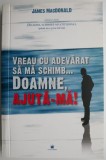 Vreau cu adevarat sa ma schimb... Doamne, ajuta-ma! de James MacDonald - Carte Beletristica