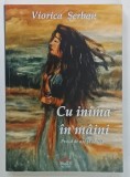 CU INIMA IN MAINI , PROZA DE AZI SI DE IERI de VIORICA SERBAN , 2020