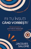 Fii tu insuti cand vorbesti!