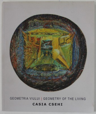 GEOMETRIA VIULUI / GEOMETRY OF THE LIVING - CASIA CSEHI , CATALOG DE EXPOZITIE, MOGOSOAIA , 2012 foto