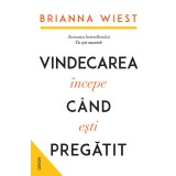 Vindecarea &icirc;ncepe c&acirc;nd ești pregătit - Brianna Wiest