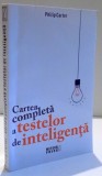 CARTEA COMPLETA A TESTELOR DE INTELIGENTA de PHILIP CARTER , 2015 , PREZINTA SUBLINIERI
