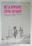 DE LA APROAPE CATRE DEPARTE ( CATALOG DE EXPOZITIE ) , CARTOGRAFIERI VIZUALE ALE SPATIULUI 2 MAI si VAMA VECHE , TEXT IN ROMANA SI ENGLEZA , 2020