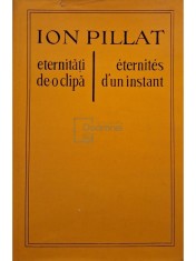 Ion Pillat - Eternitati de-o clipa / Eternites d&amp;amp;#039;un instant (Editia: 1980) foto