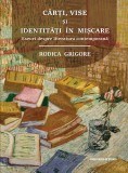 Carti, vise si identitati in miscare | Rodica Grigore