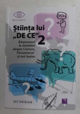 STIINTA LUI &amp;#039; DE CE &amp;#039; - RASPUNSURI LA INTREBARI DESPRE UNIVERS , NECUNOSCUT SI NOI INSINE de JAY INGRAM , VOLUMUL II , 2018 foto