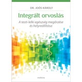 Integr&aacute;lt orvosl&aacute;s - A testi-lelki eg&eacute;szs&eacute;g megőrz&eacute;se &eacute;s helyre&aacute;ll&iacute;t&aacute;sa - Jo&oacute;s K&aacute;roly