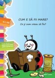 Cum e sa fii mare? Ce si cum vreau sa fiu? 4-5 ani/***