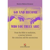 Go and become who you truly are! From the Bible to mediation, a journey between the conscious and the unconscious - Beatrice Blohorn-Brenneur