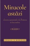 Miracole astazi. Lucrarea supranaturala a lui Dumnezeu in lumea moderna - Craig S. Keener
