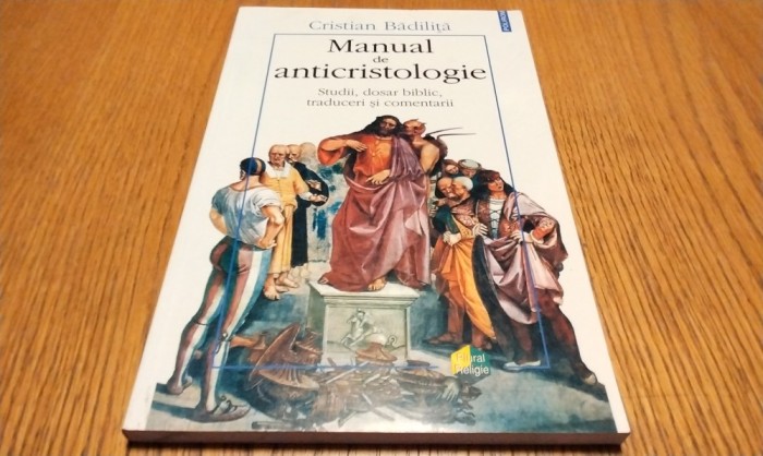 MANUAL DE ANTICRISTOLOGIE - Studii, Dosar Biblic, Traduceri si comentarii - Cristian Badilita - Editura Polirom, 2002, 211 p.