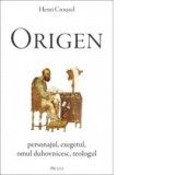 Origen. Personajul - exegetul - omul duhovnicesc - teologul - Henri Crouzel