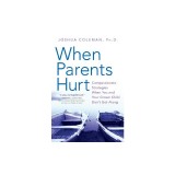 When Parents Hurt: Compassionate Strategies When You and Your Grown Child Don't Get Along