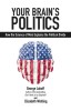 Your Brain&#039;s Politics: How the Science of Mind Explains the Political Divide