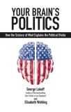Your Brain&#039;s Politics: How the Science of Mind Explains the Political Divide