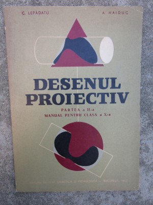 DESENUL PROIECTIV PARTEA A II-A.MANUAL pt.CLASA A X-A&amp;quot;C.LEPADATU,A.HAIDUC foto