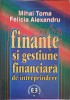FINANTE SI GESTIUNE FINANCIARA DE INTREPRINDERE-MIHAI TOMA, FELICIA ALEXANDRU-257969