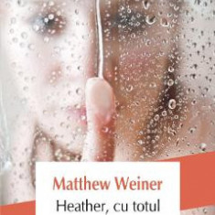Heather, cu totul - Matthew Weiner