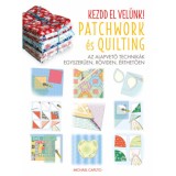 Kezdd el vel&uuml;nk! - Patchwork &eacute;s Quilting - Az alapvető technik&aacute;k egyszerűen, r&ouml;viden, &eacute;rthetően