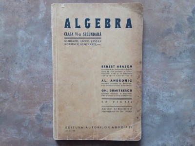 ALGEBRA - CLASA VI-A SECUNDARA de ERNEST ABASON, AL. ANDRONIC, GH. DUMITRESCU, EDITIA A III-A 1938 foto