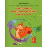Arte vizuale si abilitati practice. Clasa a III-a/Adina Grigore, Mihaela Nitu, Maria-Magdalena Pletea, Elena-Otilia Tiroiu, Claudia-Daniela Negritoiu,
