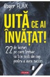Uita ce ai invatat! 22 de lucruri pe care trebuie sa ti le scoti din cap - Roger Flax