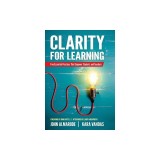 Clarity for Learning: Five Essential Practices That Empower Students and Teachers