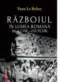 Razboiul in lumea Romana 58 a.CHR-235 p.CHR - Yann Le Bohec