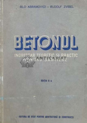 Betonul. Indreptar teoretic si practic pentru santiere - 1955 - Silo Abramovici (P30) foto