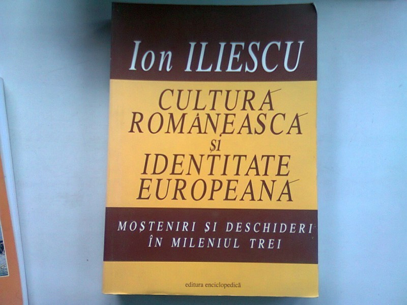 CULTURA ROMANEASCA SI IDENTITATE EUROPEANA - ION ILIESCU | Okazii.ro