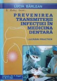 PREVENIREA TRANSMITERII INFECTIEI IN MEDICINA DENTARA. LUCRARI PRACTICE-LUCIA BARLEANU-236850