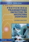 PREVENIREA TRANSMITERII INFECTIEI IN MEDICINA DENTARA. LUCRARI PRACTICE-LUCIA BARLEANU