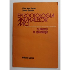 EPIZOOTOLOGIA ANIMALELOR MICI - CU ELEMENTE DE EPIDEMOLOGIE de FILEA IOAN IVANA si TRAIAN ENACHE , 1987