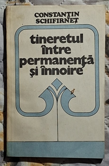 Tineretul intre permanenta si innoire - Constantin Schifirnet Contine dedicatie, data si semnatura autorului