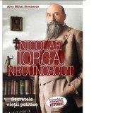 Nicolae Iorga, necunoscut - Alex Mihai Stoenescu