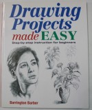 DRAWING PROJECTS MADE EASY , STEP - BY - STEP INSTRUCTION FOR BEGINNERS by BARRINGTON BARBER , 2013