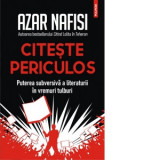 Citeste periculos. Puterea subversiva a literaturii in vremuri tulburi - Azar Nafisi, Adina Avramescu