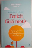 Fericit fara motiv. 7 pasi pentru a obtine fericirea interioara &ndash; Marci Shimoff, Carol Kline