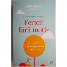 Fericit fara motiv. 7 pasi pentru a obtine fericirea interioara &ndash; Marci Shimoff, Carol Kline