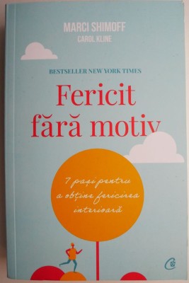 Fericit fara motiv. 7 pasi pentru a obtine fericirea interioara &amp;ndash; Marci Shimoff, Carol Kline foto