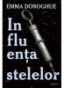 Influenta Stelelor, Emma Donoghue - Editura Art