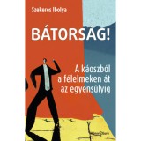 B&aacute;tors&aacute;g! - A k&aacute;oszb&oacute;l a f&eacute;lelmeken &aacute;t az egyens&uacute;lyig - Szekeres Ibolya