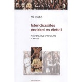 Istendicső&iacute;t&eacute;s &eacute;nekkel &eacute;s &eacute;lettel - Kis M&eacute;dea