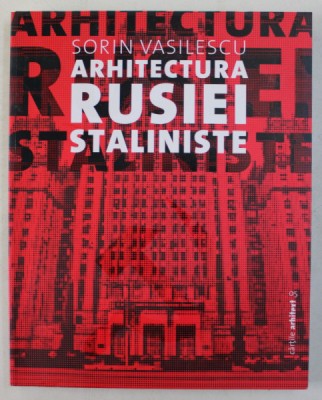 Arhitectura Rusiei Staliniste, Sorin Vasilescu , 2014 foto