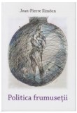Politica frumusetii | Jean-Pierre Simeon