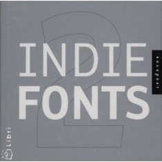 Indie Fonts 2: A Compendium of Digital Type from Independent Foundries - A COMPENDIUM OF DIGITAL TYPE FROM INDEPENDENT FOUNDRIES - Richard