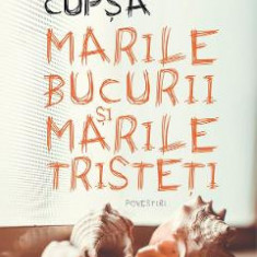 Marile bucurii si marile tristeti - Augustin Cupsa